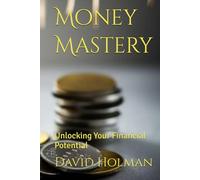 Money Mastery: Unlocking Your Financial Potential (Financial independence series)