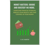 Money Matters: Broke and Busted? No More: Overcome Financial Setbacks, Rebuild Your Wealth, and Take Control of Your Money