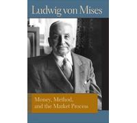 Money, Method and the Market Process: Essays by Ludwig Von Mises (The Liberty Fund Library of the Works of Ludwig Von Mises)