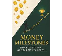 Money Milestones: Track Every Win on Your Path to Wealth | A Motivational Financial Journal to Celebrate Progress, Build Habits, and Reach Your Money Goals