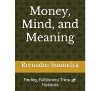 Money, Mind, and Meaning: Finding Fulfillment Through Finances