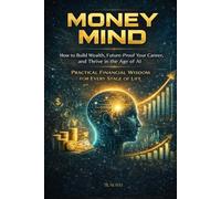 MONEY MIND: How to Build Wealth, Future-Proof Your Career, and Thrive in the Age of AI