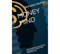 MONEY MIND: HOW YOUR BELIEFS, EMOTIONS, AND IDENTITY SHAPE YOUR FINANCIAL LIFE