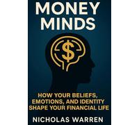 MONEY MIND: HOW YOUR BELIEFS, EMOTIONS, AND IDENTITY SHAPE YOUR FINANCIAL LIFE