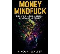 Money Mindfuck - Die Psychologie des Geldes, die niemand dir erklärt: Warum du Geld nie verstanden hast und wie du es für dich arbeiten lässt
