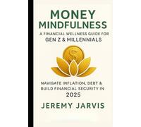 Money Mindfulness: A Financial Wellness Guide for Gen Z & Millennials: Navigate Inflation, Debt & Build Financial Security in 2025