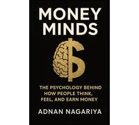 Money Minds: The Psychology Behind How People Think, Feel, and Earn Money