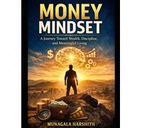 Money Mindset: A Journey Toward Wealth, Discipline, and Meaningful Living
