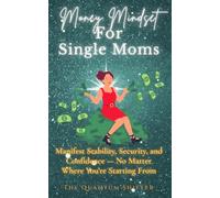 Money Mindset For Single Moms: Manifest Stability, Security, and Confidence - No Matter Where You’re Starting From (The Quantum Shifter Series)