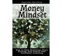 Money Mindset: How to Stop Stressing, Start Earning, and Finally Feel Confident Investing (Money Mindset Book Series)