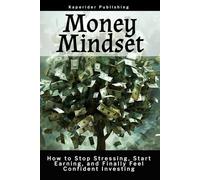 Money Mindset: How to Stop Stressing, Start Earning, and Finally Feel Confident Investing (Money Mindset Book Series)