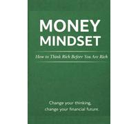 Money Mindset: How to Think Rich Before You Are Rich