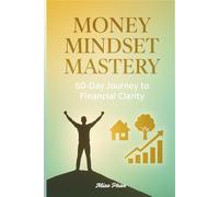 Money Mindset Mastery: 60-Day Journey to Financial Clarity: A Transformative 60-Day Journal for Wealth and Personal Growth