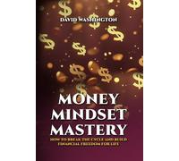 MONEY MINDSET MASTERY: How to Break the Cycle and Build Financial Freedom for Life