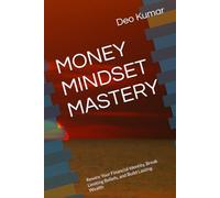 MONEY MINDSET MASTERY: Rewire Your Financial Identity, Break Limiting Beliefs, and Build Lasting Wealth (The Wealth Mastery Series)