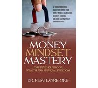Money Mindset Mastery: The Psychology of Wealth and Financial Freedom