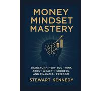 Money Mindset Mastery: Transform How You Think About Wealth, Success and Financial Freedom (The Investing Essentials Library)