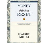 Money Mindset Reset: The Psychology of Spending, Saving, and Building Lasting Wealth