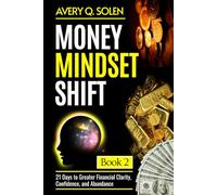 Money Mindset Shift: 21 Days to Greater Financial Clarity, Confidence, and Abundance (Money Mindset Shift Series)