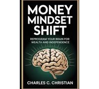 MONEY MINDSET SHIFT: Reprogram Your Brain for Wealth and Independence