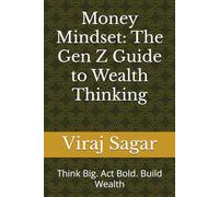 Money Mindset: The Gen Z Guide to Wealth Thinking: Think Big. Act Bold. Build Wealth