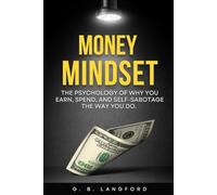 Money Mindset: The Psychology of Why You Earn, Spend, and Self-Sabotage the Way You Do (The Money Psychology Series)