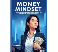 Money Mindset: The Young American's Guide to Financial Independence