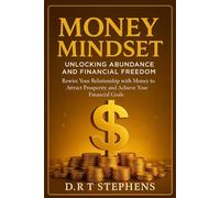 Money Mindset: Unlocking Abundance and Financial Freedom: Rewire Your Relationship with Money to Attract Prosperity and Achieve Your Financial Goals ... Financial Journey - Transformational Success)