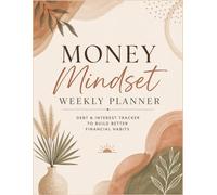 Money Mindset Weekly Planner: Debt & Interest Tracker to Build Better Financial Habits: Includes Weekly Planning Pages, Monthly Credit Card Debt & Interest Trackers, and Simple Savings Tips