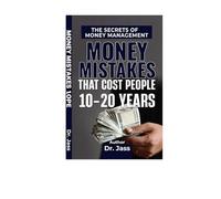 Money Mistakes That Cost People 10-20 Years: How Late Investing, Bad Debt, Wrong Insurance, and Poor Tax Planning Quietly Steal Decades-And the Strategic System to Reclaim Them