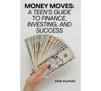 Money Moves: A Teen’s Guide to Finance, Investing, and Success