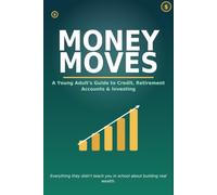 Money Moves: A Young Adult's Guide to Credit, Retirement Accounts & Investing
