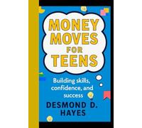 MONEY MOVES FOR TEENS: Building Skills, Confidence, and Success