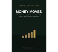Money Moves: The Real Guide to Earning, Saving & Investing Your First $10,000 - Before Everyone Else Figures It Out (LEVEL UP: The Real World Playbook)