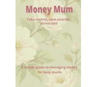 Money Mum: Take control, save smarter, stress less | A simple guide to managing money for busy mums