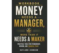 Money Needs a Manager, More Than It Needs a Maker Workbook: Practical Tools for Stewardship, Wisdom, and Financial Peace