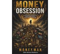 Money Obsession - The Allure of More:: The Psychological Investigation of Wealth, Power, Control, and the Meaning of Enough