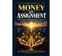MONEY ON ASSIGNMENT: Biblical Principles to Build Wealth, Break Free from Debt, Give Generously, and Leave a Lasting Legacy