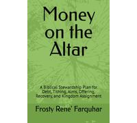 Money on the Altar: A Biblical Stewardship Plan for Debt, Tithing, Alms, Offering, Recovery, and Kingdom Assignment