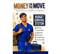 Money on the Move: The Travel Nurse & Healthcare Professional Budget Survival System: Maximize Your Pay Package, Protect Your Stipends, and Build Real ... Road (Travel Professionals Life On the Road)