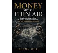 MONEY OUT OF THIN AIR: How Private Bankers Stole the World's Most Important Power