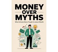 Money Over Myths: What Schools Never Taught Us About Wealth