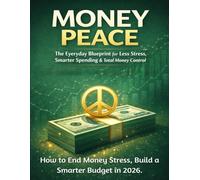 MONEY PEACE: The Everyday Blueprint for Less Stress, Smarter Spending & Total Money Control. How to End Money Stress, Build a Smarter Budget in 2026 ... Simple Systems to Build Habits That Last.)