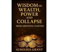 Money, Power, and Collapse: A Treasury of Timeless Quotes on Wealth, Debt, and History