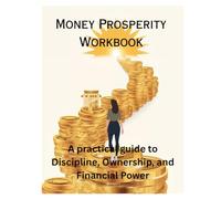 Money Prosperity Workbook: A practical guide to Discipline, Ownership, and Financial Power