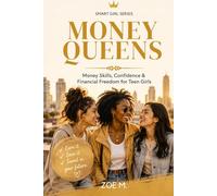 Money Queens: A Practical Guide to Confidence, Smart Money Habits, and Financial Independence for Teen Girls (Smart Girl Series)