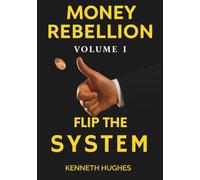 Money Rebellion I: Flip the System. Build Your Legacy.