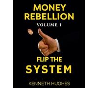 Money Rebellion I: Flip the System (Money Rebellion Flip the System. Build Your Legacy.)