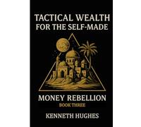 Money Rebellion III: Tactical Wealth for the Self Made (Money Rebellion Flip the System. Build Your Legacy.)