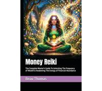 Money Reiki: The Complete Master's Guide To Unlocking The Frequency of Wealth & Awakening The Energy of Financial Abundance